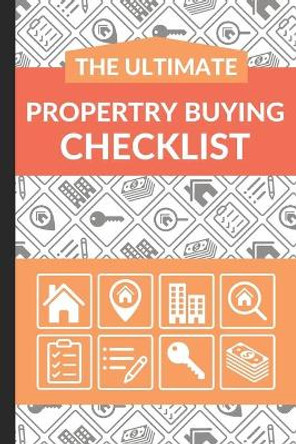 The Ultimate Property Buying Checklist: First Time Home Buyers Guide for Home Purchase, Property Inspection Checklist, House Flipping Book, Real Estate Wholesaling and Investment Checklist by Ultimate Property Buying Checklist 9798622886935