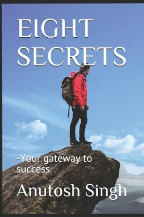 Eight Secrets: -Your gateway to success by Anutosh Singh 9798652176372