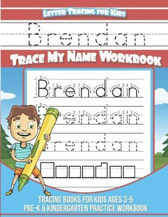 Brendan Letter Tracing for Kids Trace My Name Workbook: Tracing Books for Kids Ages 3 - 5 Pre-K & Kindergarten Practice Workbook by Yolie Davis 9781722855062