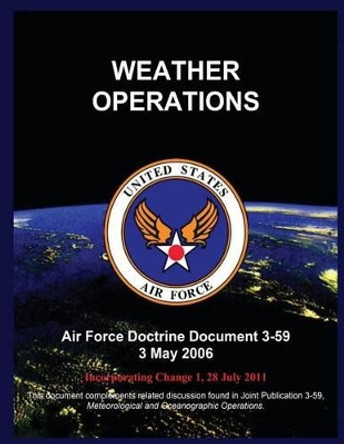 Weather Operations: Air Force Doctrine Document 3-59 3 May 2006 by United States Air Force 9781508400448