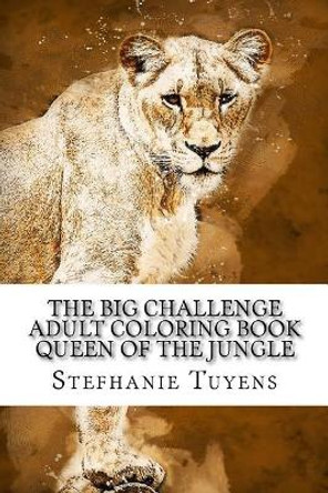 The BIG Challenge Adult Coloring Book Queen Of The Jungle by Stefhanie Tuyens 9781548758790