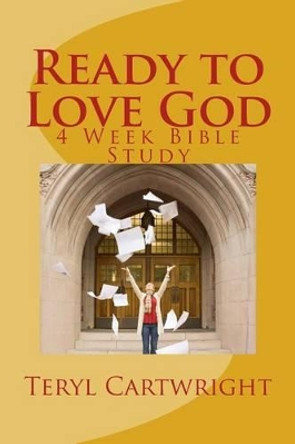 Ready to Love God: 4 Week Bible Study by Teryl Cartwright 9781507605172