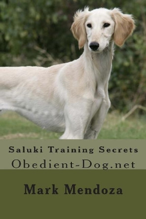 Saluki Training Secrets: Obedient-Dog.net by Mark Mendoza 9781507745908