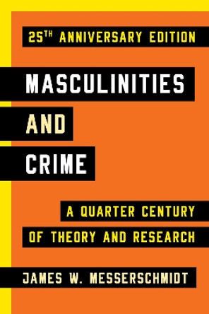Masculinities and Crime: A Quarter Century of Theory and Research by James W. Messerschmidt 9781442220386