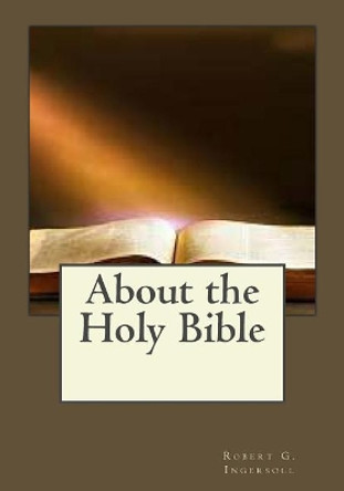 About the Holy Bible by Robert G Ingersoll 9781546789246