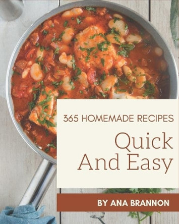 365 Homemade Quick And Easy Recipes: A Quick And Easy Cookbook You Will Love by Ana Brannon 9798675297443