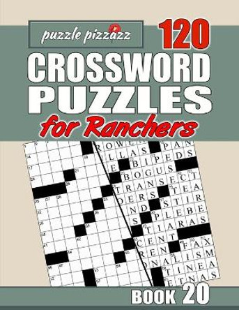 Puzzle Pizzazz 120 Crossword Puzzles for Ranchers Shift Book 20: Smart Relaxation to Challenge Your Brain and Keep it Active by Byron Burke 9798606902224