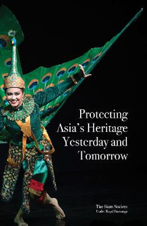 Protecting Asia's Heritage: Yesterday and Tomorrow by Siam Society