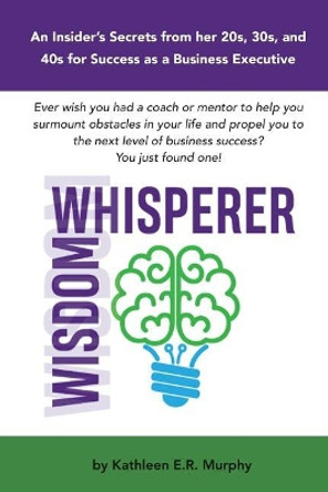 Wisdom Whisperer: Insider Secrets to Business Success by Kathleen Veth 9781984921239