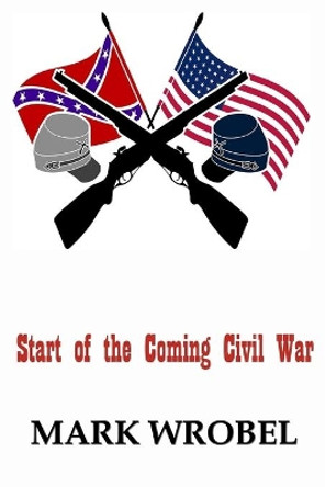 Start of the Coming Civil War by Mark Wrobel 9781735787497