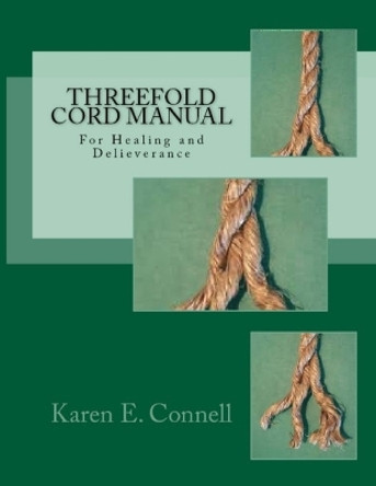 Threefold Cord Healing and Deliverance Manual by Karen E Connell 9798645980863