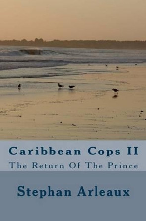 Caribbean Cops II: The Return Of The Prince by Stephan M Arleaux 9781480167506