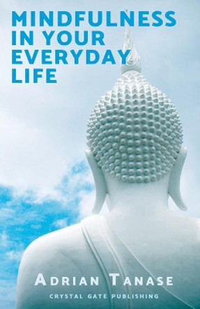 Mindfulness in Your Everyday Life by Adrian Tanase 9798668203246