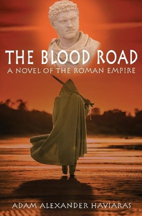 The Blood Road: A Novel of the Roman Empire by Adam Alexander Haviaras 9781988309392