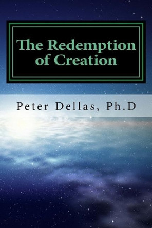 The Redemption of Creation: An Exegetical Biblical Soteriology by Peter Dellas Ph D 9781523679522