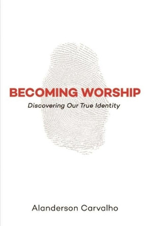 Becoming Worship by Alanderson Carvalho 9798598507766