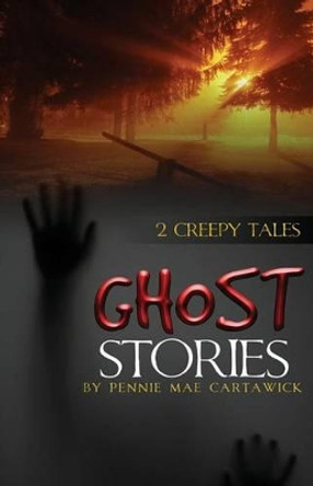 Ghost Stories: 2 Creepy Tales by Pennie Mae Cartawick 9781500952501