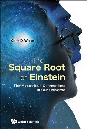 Square Root Of Einstein, The: The Mysterious Connections In Our Universe by Christopher White 9781800615427