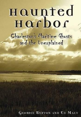 Haunted Harbor: Charleston's Maritime Ghosts and the Unexplained by Geordie Buxton 9781596290747