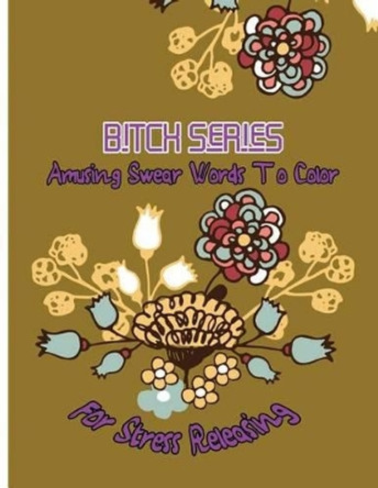 Bitch Series: Amusing Swear Words to Color For Stress Releasing by Queenie McJody 9781542810128