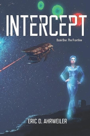 Intercept: Book One, The Frontline by Eric David Ahrweiler 9781540399977