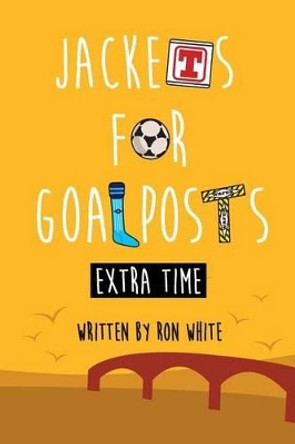 Jackets for Goalposts Extra Time by Ron White 9781534792319