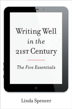 Writing Well in the 21st Century: The Five Essentials by Linda Spencer 9781442227583