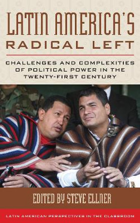 Latin America's Radical Left: Challenges and Complexities of Political Power in the Twenty-first Century by Steve Ellner 9781442229488