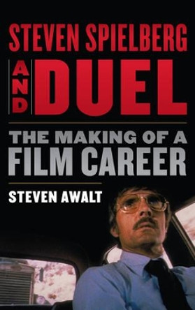 Steven Spielberg and Duel: The Making of a Film Career by Steven Awalt 9780810892606