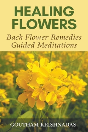 Healing Flowers: Bach Flower Remedies Guided Meditations by Goutham Krishnadas 9798224775651