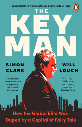 The Key Man: How the Global Elite Was Duped by a Capitalist Fairy Tale by Simon Clark