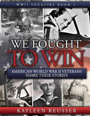 We Fought to Win: American WWII Veterans Share Their Stories by Kayleen Reusser 9781732517202