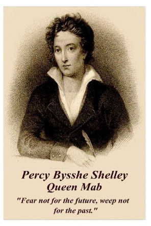 Percy Bysshe Shelley - Queen Mab: Fear Not for the Future, Weep Not for the Past. by Percy Bysshe Shelley 9781783949182