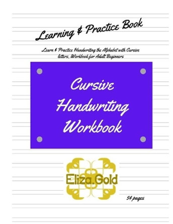 Cursive Handwriting Workbook: Learn & Practice Handwriting the Alphabet with Cursive letters, Workbook for Adult Beginners, Get good at joined up writing. by Eliza Gold 9798682526604