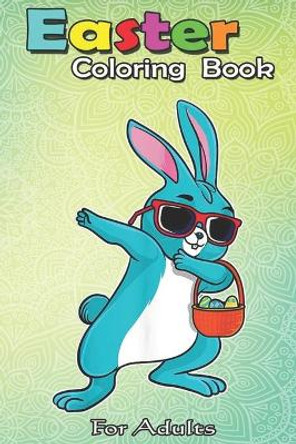 Easter Coloring Book For Adults: Dabbing Easter Bunny Boy Dab Easter Day Basket Stuffer Boys An Adult Easter Coloring Book For Teens & Adults - Great Gifts with Fun, Easy, and Relaxing by Bookcreators Jenny 9798709872646