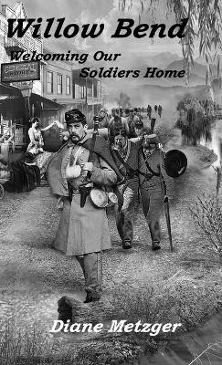 Willow Bend: Welcoming Our Soldiers Home by Diane Metzger 9781951776015