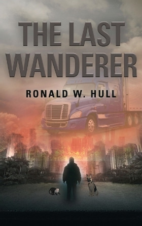 The Last Wanderer: Last Man on Earth by Ronald W Hull 9781958890288