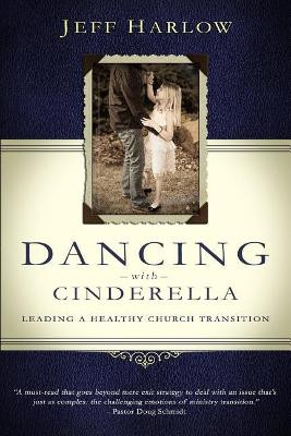 Dancing with Cinderella: Leading a Healthy Church Transition by Jeff Harlow 9781946093035