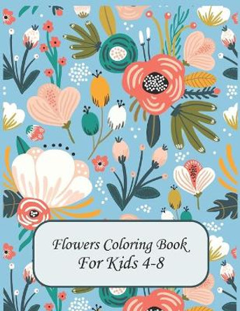 Flower Coloring Books For Kids 4-8: flowers coloring book for kids age 4-8 by Ila Bradly 9798663588843