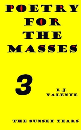 Poetry For The Masses: The Sunset Years by L J Valente 9798679272972