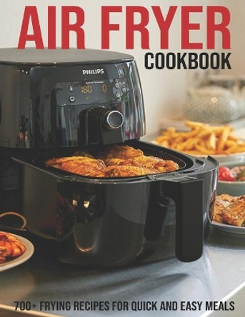 Air Fryer Cookbook: 700+ Frying Recipes For Quick And Easy Meals by Jeff Dea McMurray 9798703011430