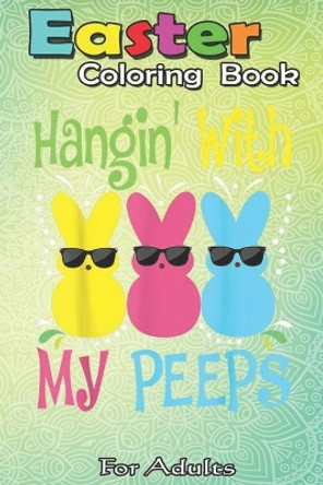 Easter Coloring Book For Adults: Funny Colorful Bunny Hanging With My Peeps Easter A Happy Easter Coloring Book For Teens & Adults - Great Gifts with Fun, Easy, and Relaxing by Bookcreators Jenny 9798710396759