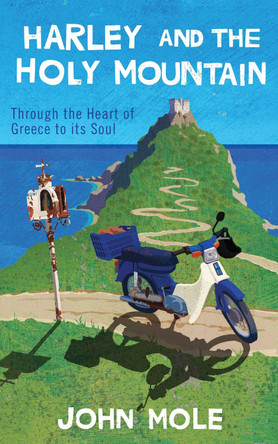 Harley and the Holy Mountain: through the heart of Greece to its soul by John Mole 9781838255602