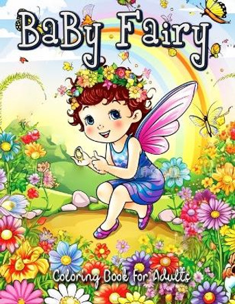 Baby Fairy Coloring Book for Adults: Relax and Unwind with Adorable Fairy Babies by Laura Seidel 9798392888061