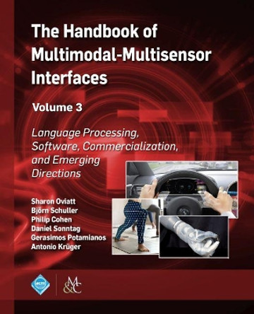 The Handbook of Multimodal-Multisensor Interfaces, Volume 3: Language Processing, Software, Commercialization, and Emerging Directions by Sharon Oviatt 9781970001723