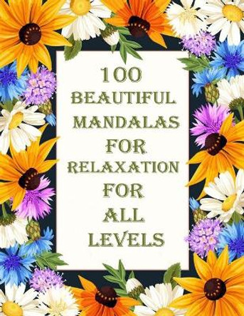 100 Beautiful Mandalas flowers for all levels: 100 Magical Mandalas flowers An Adult Coloring Book with Fun, Easy, and Relaxing Mandalas by Sketch Books 9798714090189