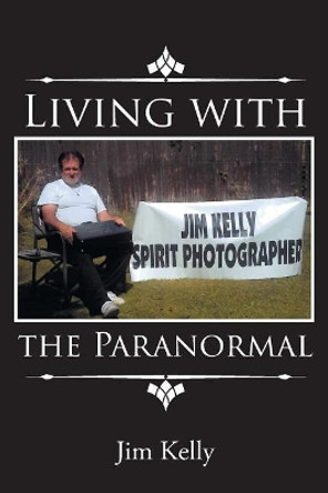 Living with the Paranormal by Jim Kelly 9781643005553