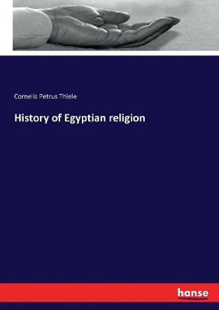 History of Egyptian religion by Cornelis Petrus Thiele 9783743368477