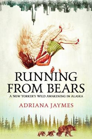 Running from Bears: A New Yorker's Wild Awakening in Alaska by Adriana Jaymes 9781736663103