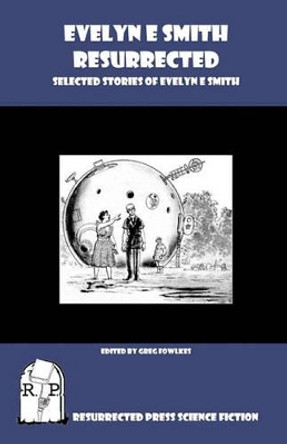 Evelyn E. Smith Resurrected: Selected Stories of Evelyn E. Smith by Evelyn E Smith 9781935774419